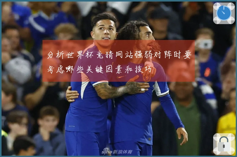 分析世界杯竞猜网站强弱对阵时要考虑哪些关键因素和技巧