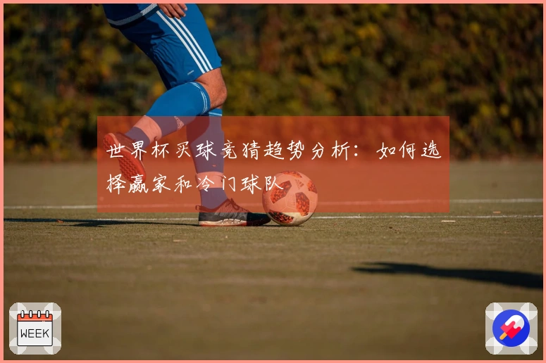 世界杯买球竞猜趋势分析：如何选择赢家和冷门球队