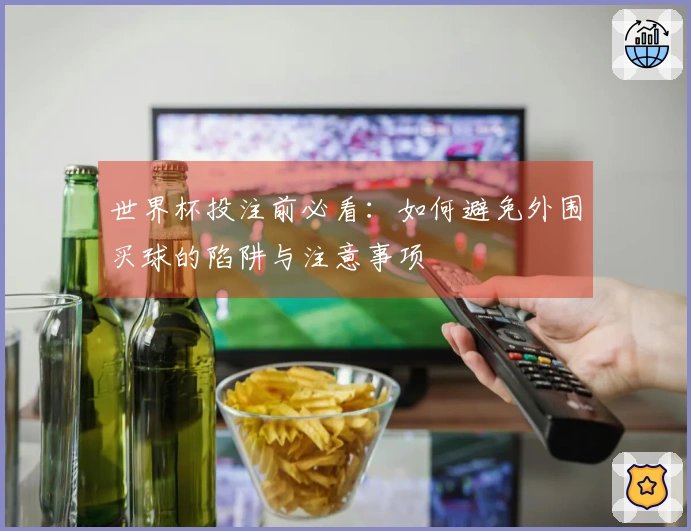 世界杯投注前必看：如何避免外围买球的陷阱与注意事项